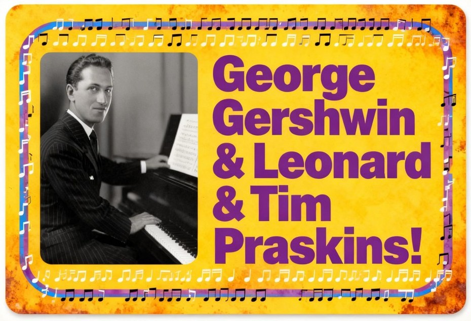 George Gershwin & Tim & Leaonard Praskins
