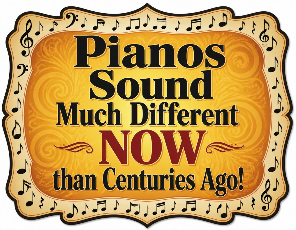 Pianos sound different now than centuries ago Pianos sound different now than centuries ago