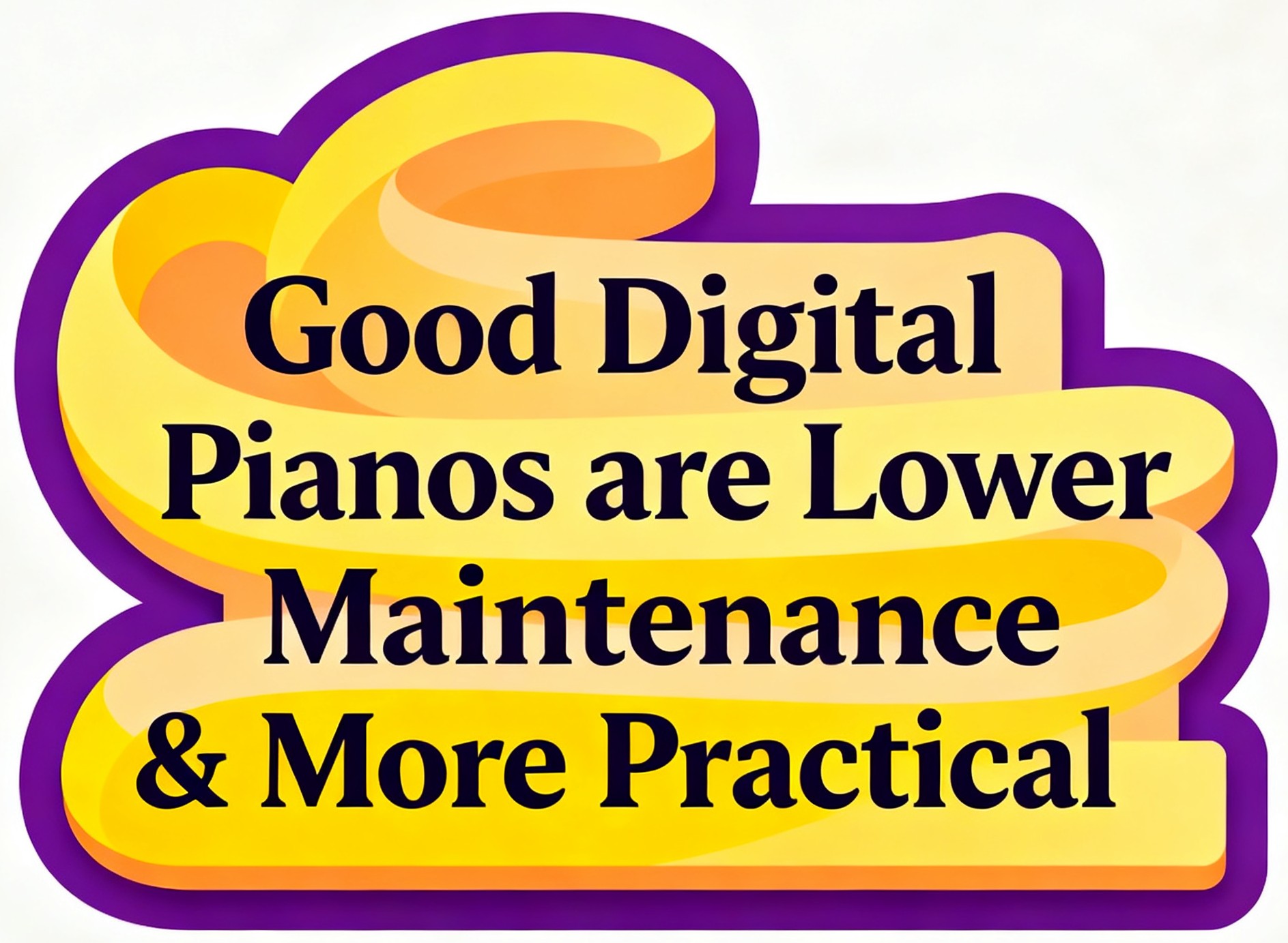 good digital pianos are lower maintenance & more practical
